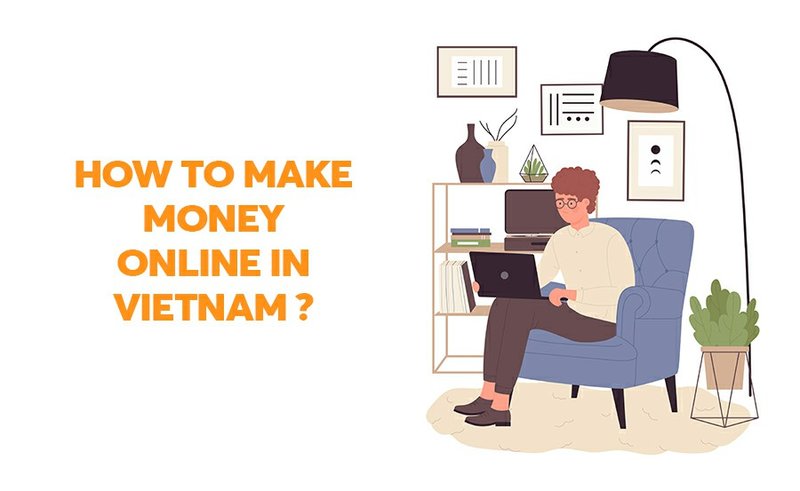 how to make money online in vietnam How To Make Money Online In Vietnam - Best Precise Guideline